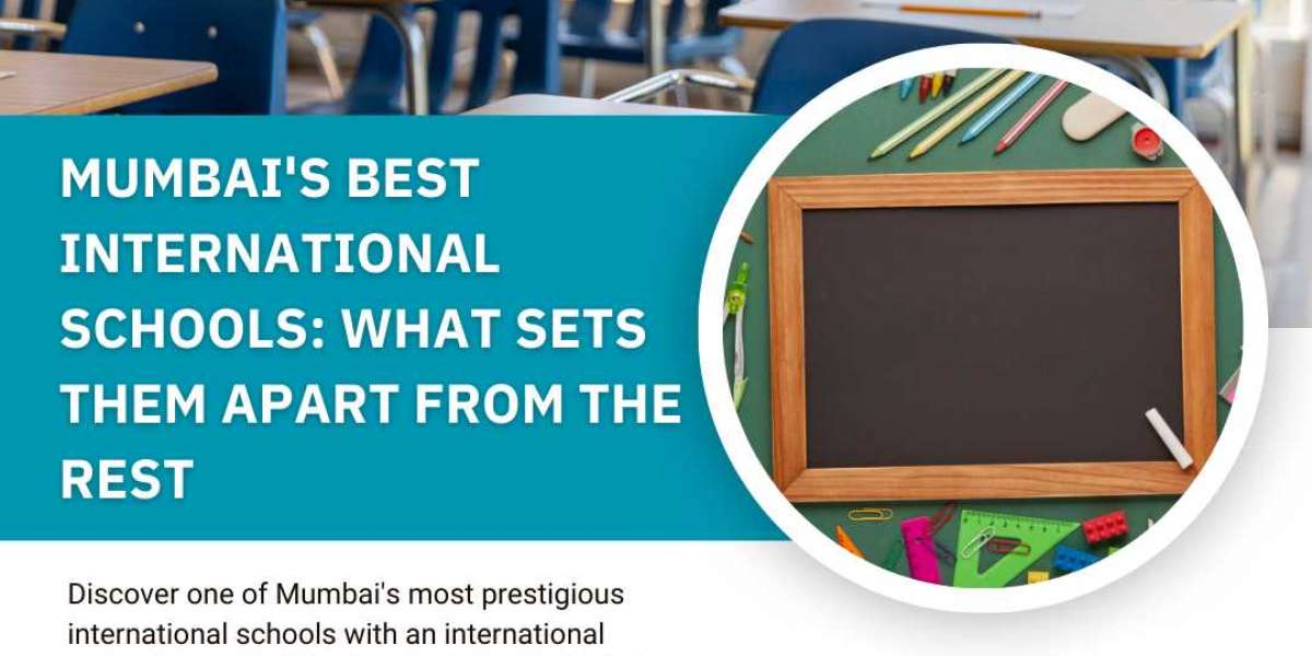 Mumbai's Best International Schools: What Sets Them Apart from the Rest